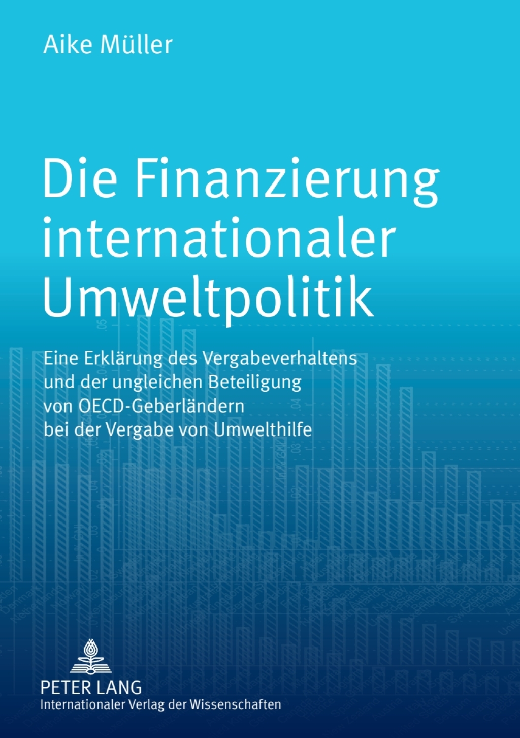 Die Finanzierung internationaler Umweltpolitik Eine Erklaerung des Vergabeverhaltens und der ungleichen Beteiligung von OECD-Geberlaendern bei der Vergabe von Umwelthilfe 1st Edition