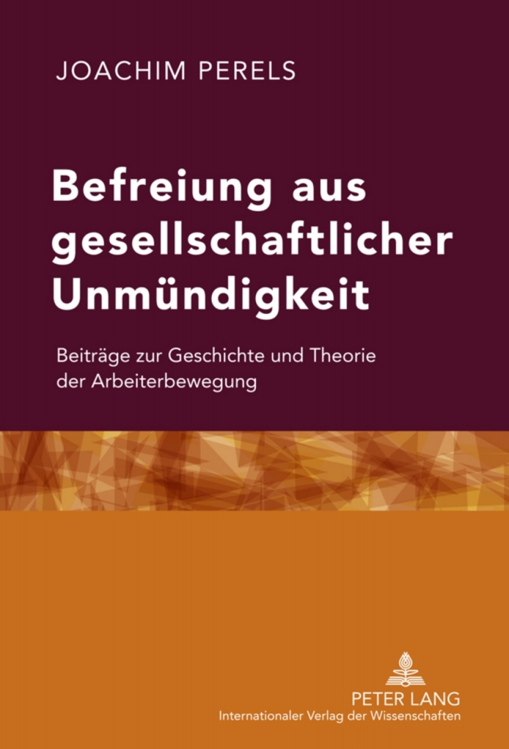 Befreiung aus gesellschaftlicher Unmuendigkeit Beitraege zur Geschichte und Theorie der Arbeiterbewegung 1st Edition
