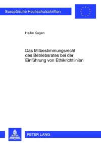 صورة الغلاف: Das Mitbestimmungsrecht des Betriebsrates bei der Einfuehrung von Ethikrichtlinien 1st edition 9783631631294