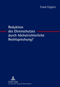 صورة الغلاف: Reduktion des Ehrenschutzes durch hoechstrichterliche Rechtsprechung? 1st edition 9783631630891