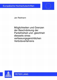 Omslagafbeelding: Moeglichkeiten und Grenzen der Beschraenkung der Parteifreiheit und -gleichheit diesseits eines verfassungsgerichtlichen Verbotsverfahrens 1st edition 9783631608487