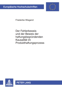 صورة الغلاف: Der Fehlerbeweis und der Beweis der haftungsbegruendenden Kausalitaet im Produkthaftungsprozess 1st edition 9783631637449