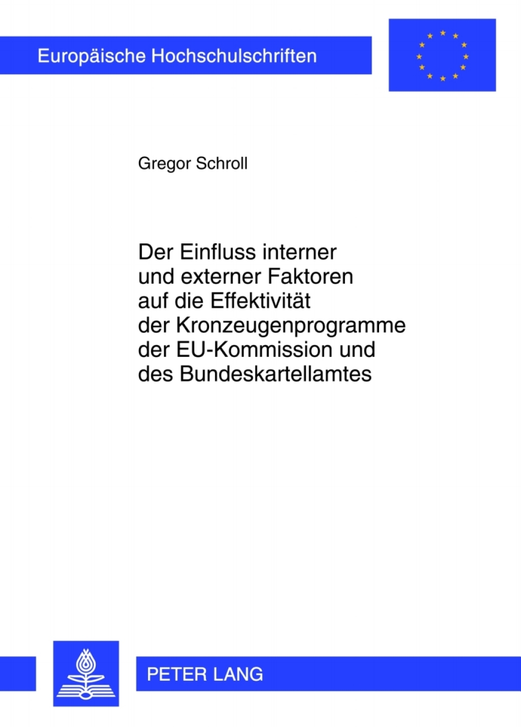 Der Einfluss interner und externer Faktoren auf die Effektivitaet der Kronzeugenprogramme der EU-Kommission und des Bundeskartellamtes 1st Edition