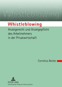 Cover image: Whistleblowing – Anzeigerecht und Anzeigepflicht des Arbeitnehmers in der Privatwirtschaft 1st edition 9783631633861