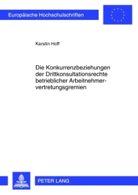 Cover image: Die Konkurrenzbeziehungen der Drittkonsultationsrechte betrieblicher Arbeitnehmervertretungsgremien 1st edition 9783631624197