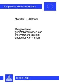 Omslagafbeelding: Die geordnete gebietskoerperschaftliche Insolvenz am Beispiel deutscher Kommunen 1st edition 9783631624883