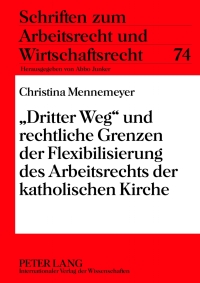 表紙画像: «Dritter Weg» und rechtliche Grenzen der Flexibilisierung des Arbeitsrechts der katholischen Kirche 1st edition 9783631622094