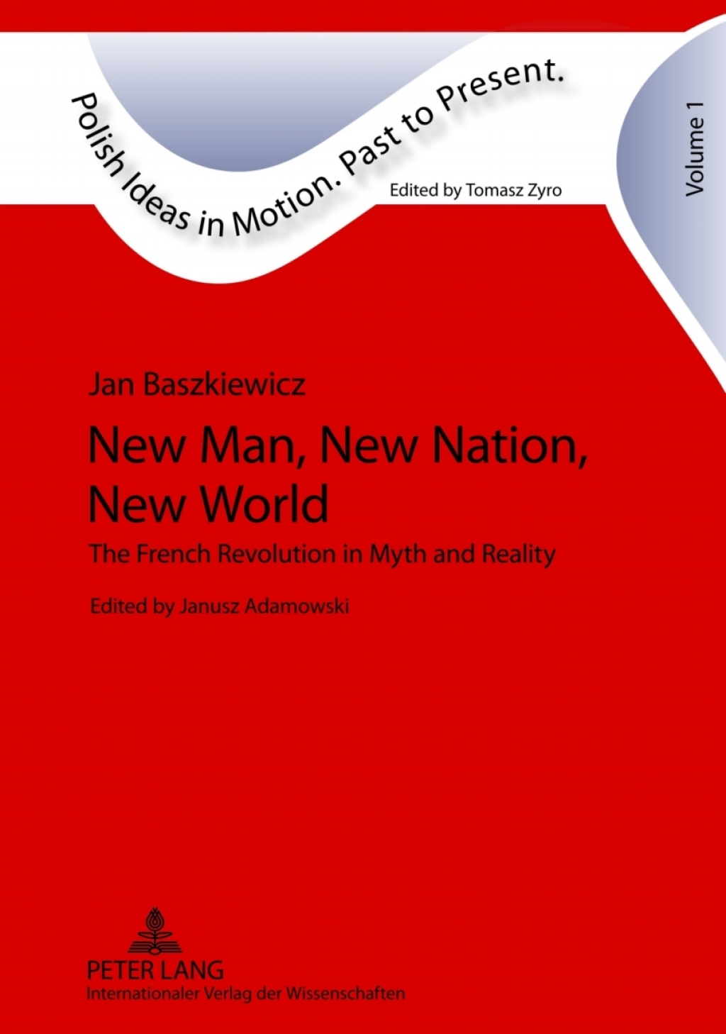 New Man, New Nation, New World The French Revolution in Myth and Reality- Edited by Janusz Adamowski- Translated by Alex Shannon 1st Edition