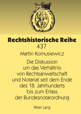 Cover image: Die Diskussion um das Verhaeltnis von Rechtsanwaltschaft und Notariat seit dem Ende des 18. Jahrhunderts bis zum Erlass der Bundesnotarordnung 1st edition 9783631625958