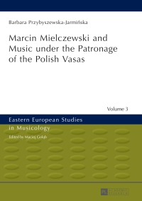 Cover image: Marcin Mielczewski and Music under the Patronage of the Polish Vasas 1st edition 9783631626818