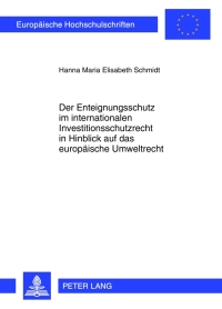 Cover image: Der Enteignungsschutz im internationalen Investitionsschutzrecht in Hinblick auf das europaeische Umweltrecht 1st edition 9783631637456