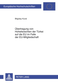 表紙画像: Uebertragung von Hoheitsrechten der Tuerkei auf die EU im Falle der EU-Mitgliedschaft 1st edition 9783631638453