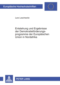 Titelbild: Entstehung und Ergebnisse der Demokratiefoerderungsprogramme der Europaeischen Union in Nordafrika 1st edition 9783631637609