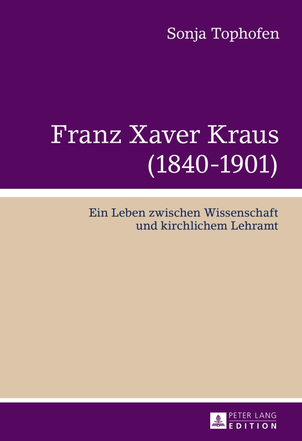 Franz Xaver Kraus (1840-1901) Ein Leben zwischen Wissenschaft und kirchlichem Lehramt 1st Edition