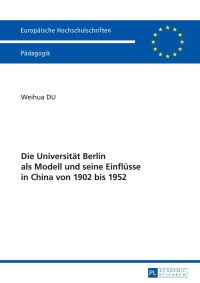 Cover image: Die Universitaet Berlin als Modell und seine Einfluesse in China von 1902 bis 1952 1st edition 9783631638644