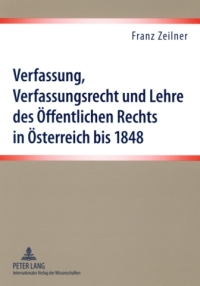 Cover image: Verfassung, Verfassungsrecht und Lehre des Oeffentlichen Rechts in Oesterreich bis 1848 1st edition 9783631577653