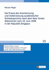 Imagen de portada: Die Praxis der Anerkennung und Vollstreckung auslaendischer Schiedssprueche nach dem New Yorker Abkommen vom 10. Juni 1958 in der Republik Singapur 1st edition 9783631642733