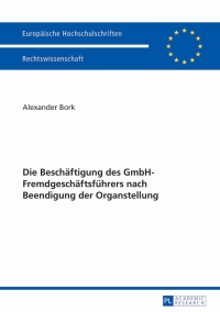 Cover image: Die Beschaeftigung des GmbH-Fremdgeschaeftsfuehrers nach Beendigung der Organstellung 1st edition 9783631644706