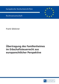 Imagen de portada: Uebertragung des Familienheimes im Erbschaftsteuerrecht aus europarechtlicher Perspektive 1st edition 9783631645314