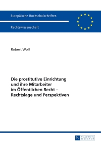 Cover image: Die prostitutive Einrichtung und ihre Mitarbeiter im Oeffentlichen Recht – Rechtslage und Perspektiven 1st edition 9783631645413
