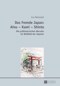 Cover image: Das fremde Japan: Ainu – Kami – Shinto 1st edition 9783631648490