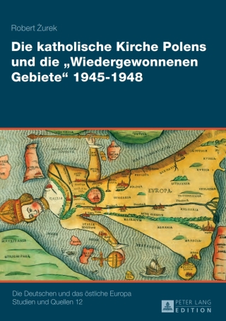 Omslagafbeelding: Die katholische Kirche Polens und die «Wiedergewonnenen Gebiete» 1945–1948 1st edition 9783631646229