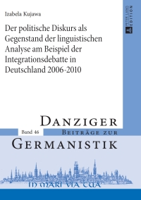 Imagen de portada: Der politische Diskurs als Gegenstand der linguistischen Analyse am Beispiel der Integrationsdebatte in Deutschland 2006–2010 1st edition 9783631649466
