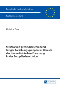 表紙画像: Strafbarkeit grenzueberschreitend taetiger Forschungsgruppen im Bereich der biomedizinischen Forschung in der Europaeischen Union 1st edition 9783631646632