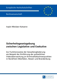 صورة الغلاف: Sicherheitsgesetzgebung zwischen Legislative und Exekutive 1st edition 9783631652565