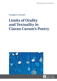 Cover image: Limits of Orality and Textuality in Ciaran Carson’s Poetry 1st edition 9783631647455