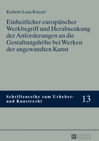 صورة الغلاف: Einheitlicher europaeischer Werkbegriff und Herabsenkung der Anforderungen an die Gestaltungshoehe bei Werken der angewandten Kunst 1st edition 9783631653487