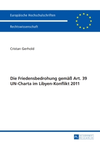 Cover image: Die Friedensbedrohung gemaeß Art. 39 UN-Charta im Libyen-Konflikt 2011 1st edition 9783631654255