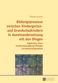 Cover image: Bildungsprozesse zwischen Kindergarten- und Grundschulkindern in Auseinandersetzung mit den Dingen 1st edition 9783631654415
