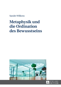 Titelbild: Metaphysik und die Ordination des Bewusstseins 1st edition 9783631652053