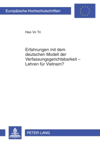 Imagen de portada: Erfahrungen mit dem deutschen Modell der Verfassungsgerichtsbarkeit – Lehren fuer Vietnam? 1st edition 9783631607398