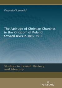 Cover image: The Attitude of Christian Churches in the Kingdom of Poland toward Jews in 1855–1915 1st edition 9783631783412