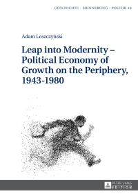 Immagine di copertina: Leap into Modernity – Political Economy of Growth on the Periphery, 1943–1980 1st edition 9783631656365