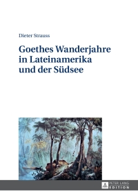 Imagen de portada: Goethes Wanderjahre in Lateinamerika und der Suedsee 1st edition 9783631655382