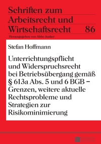 Cover image: Unterrichtungspflicht und Widerspruchsrecht bei Betriebsuebergang gemaeß § 613a Abs. 5 und 6 BGB – Grenzen, weitere aktuelle Rechtsprobleme und Strategien zur Risikominimierung 1st edition 9783631657805