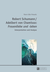 صورة الغلاف: Robert Schumann / Adelbert von Chamisso: «Frauenliebe und -leben» 1st edition 9783631660089