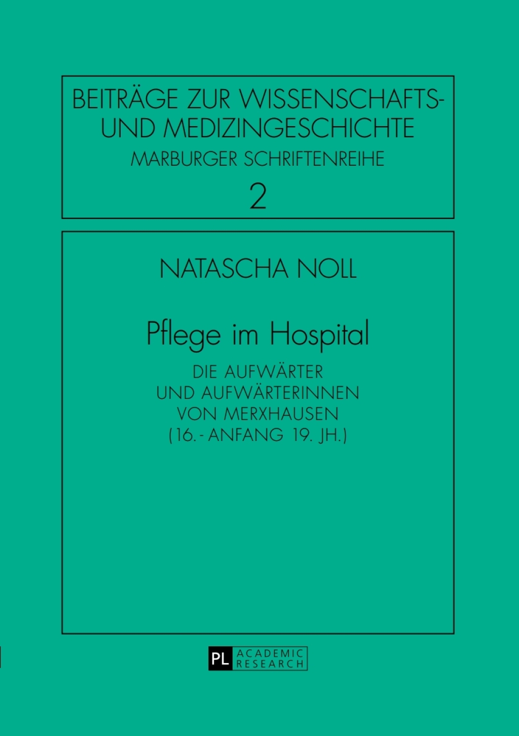 Pflege im Hospital Die Aufwaerter und Aufwaerterinnen von Merxhausen (16. – Anfang 19. Jh.) 1st Edition