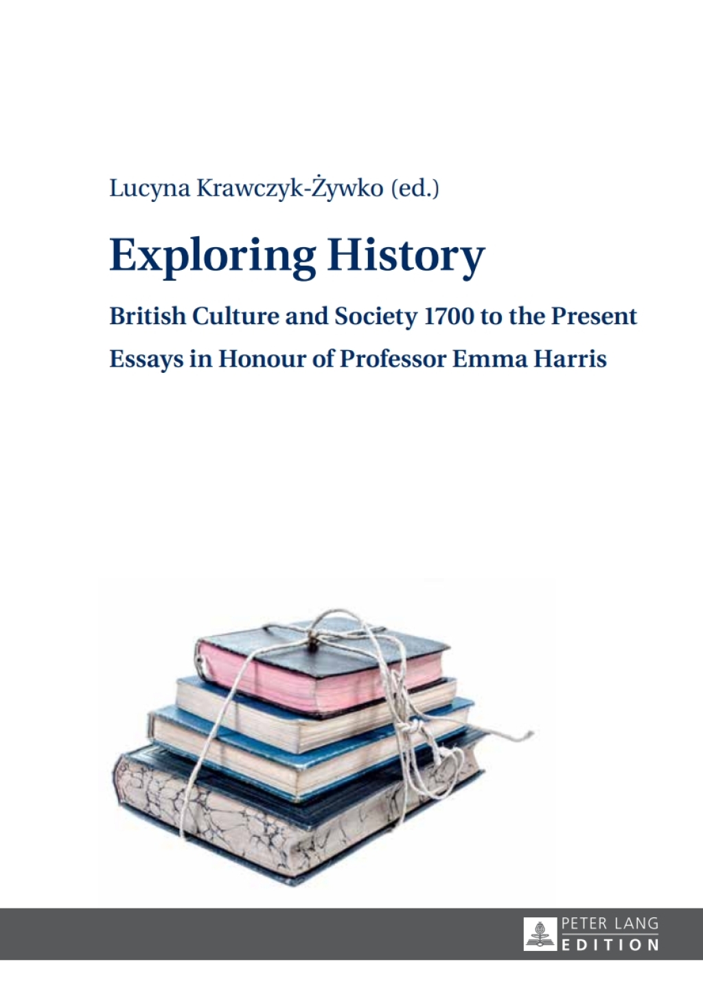 Exploring History British Culture and Society 1700 to the Present – Essays in Honour of Professor Emma Harris 1st Edition