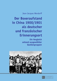 Cover image: Der Boxeraufstand in China 1900/1901 als deutscher und franzoesischer Erinnerungsort 1st edition 9783631663516