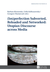 Immagine di copertina: (Im)perfection Subverted, Reloaded and Networked: Utopian Discourse across Media 1st edition 9783631628485