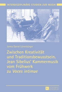 Cover image: Zwischen Kreativitaet und Traditionsbewusstsein. Jean Sibelius’ Kammermusik vom Fruehwerk zu «Voces intimae» 1st edition 9783631661963