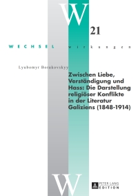 Omslagafbeelding: Zwischen Liebe, Verstaendigung und Hass: Die Darstellung religioeser Konflikte in der Literatur Galiziens (1848–1914) 1st edition 9783631666722