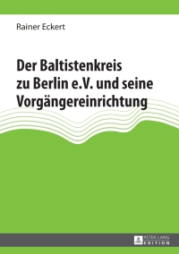 Imagen de portada: Der Baltistenkreis zu Berlin e.V. und seine Vorgaengereinrichtung 1st edition 9783631604977