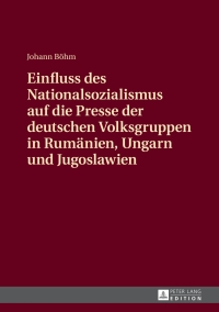 Imagen de portada: Einfluss des Nationalsozialismus auf die Presse der deutschen Volksgruppen in Rumaenien, Ungarn und Jugoslawien 1st edition 9783631673119