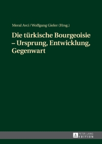 Cover image: Die tuerkische Bourgeoisie – Ursprung, Entwicklung, Gegenwart 1st edition 9783631673904