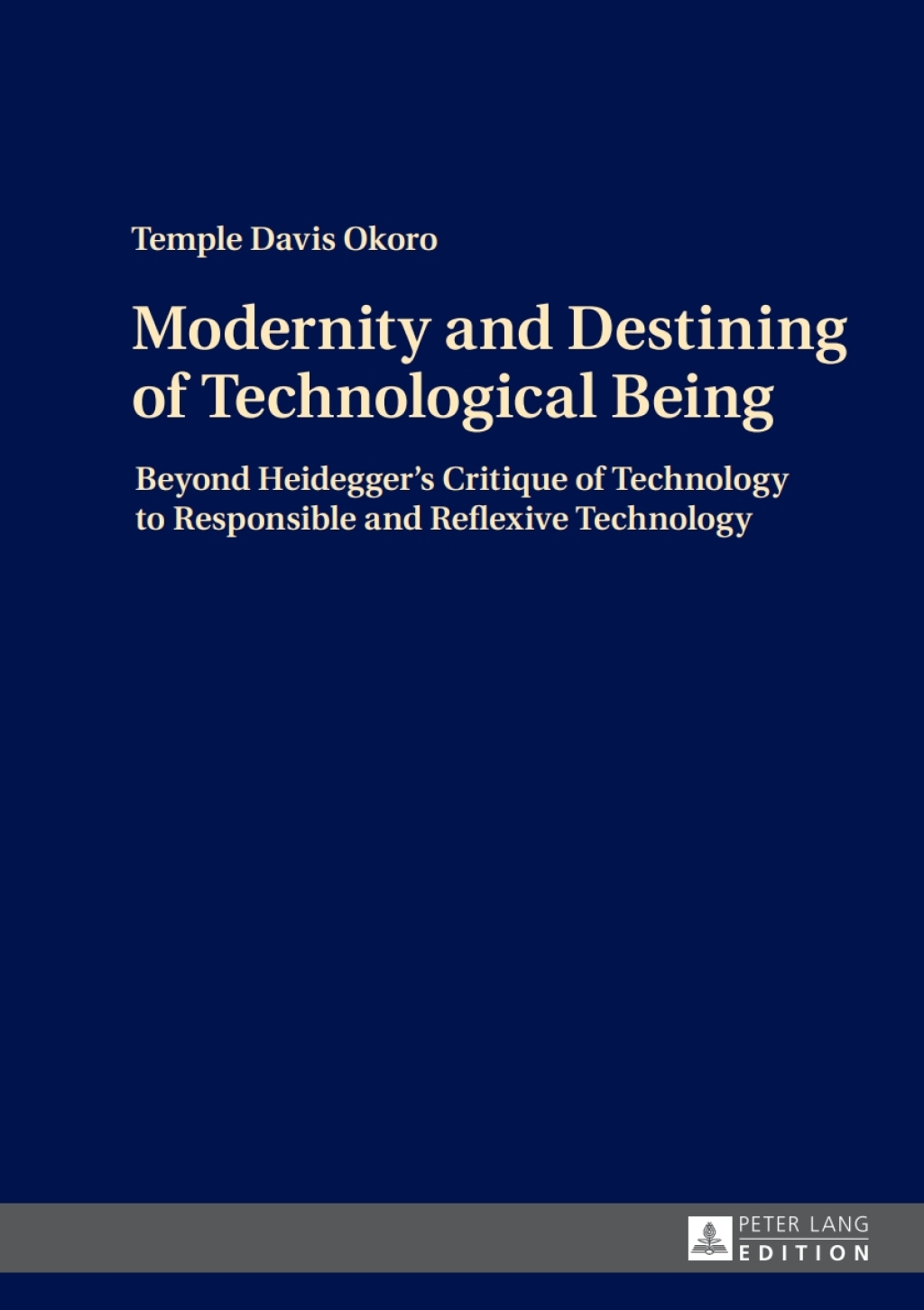 Modernity and Destining of Technological Being Beyond Heidegger’s Critique of Technology to Responsible and Reflexive Technology 1st Edition